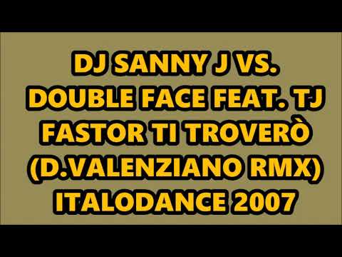 DJ SANNY J VS. DOUBLE FACE FEAT. TJ FASTOR - TI TROVERÒ (D.VALENZIANO RMX) ITALODANCE 2007