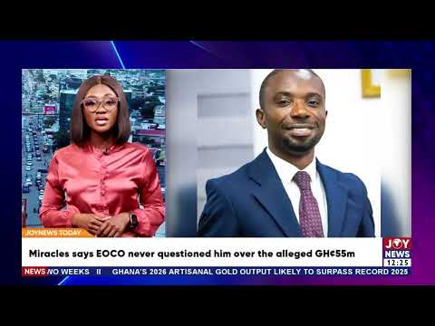 EOCO Row: Miracles Aboagye says EOCO never questioned him over the alleged GHS55m