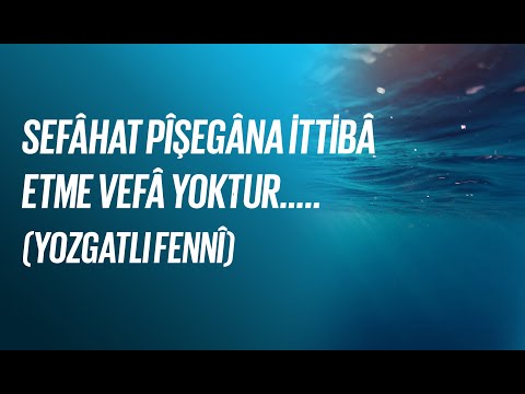 Sefâhât pîşegâna ittibâ etme, vefâ yoktur (Yozgatlı Fennî)