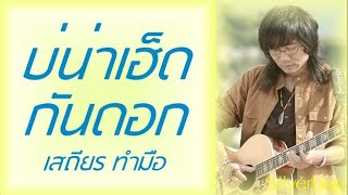 บ่น่าเฮ็ดกันดอก – เสถียร ทำมือ