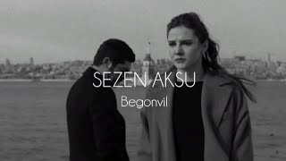 SEZEN AKSU - BEGONVİL(BENİM YERİME DE SEV) | SÖZLERİ