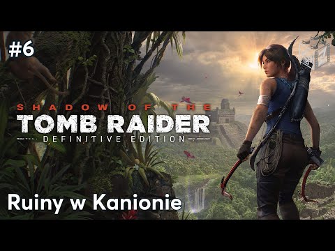 Shadow Of The Tomb Raider | Ruiny w Kanionie odc.6 | LZ