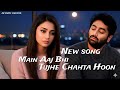 Main Aaj Bhi Tujhe Chahta Hoon Arijit Singh Ankit Tiwari Sad Romantic Song New Song 2026