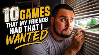 10 Games My Friends Had That I Wanted!