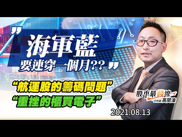 20210813《股市最錢線》#高閔漳，”海軍藍要連穿一個月？？”“航運股的籌碼問題” “重挫的櫃買電子”