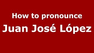 How to pronounce Juan José López