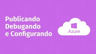 Publicando, Debugando e Configurando aplicações .NET no Azure