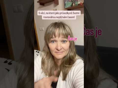 5 věcí, na které jako Průvodkyně životní rovnováhou neplýtvám časem: