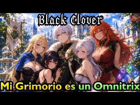 Black Clover: Mi Grimorio es un Omnitrix Capítulos 1-70
