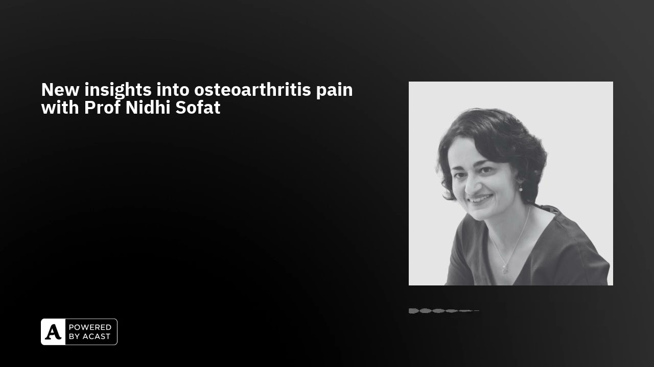 New insights into osteoarthritis pain with Prof Nidhi Sofat