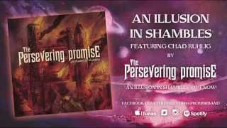The Persevering Promise - An Illusion In Shambles (ft. Chad Ruhlig of For The Fallen Dreams) 