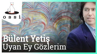 Bülent Yetiş / Uyan Ey Gözlerim