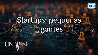 Organizações Digitais e Modelos de Negócios | Startups: Pequenas Gigantes (Audiodescrição)