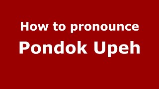 How to pronounce Pondok Upeh