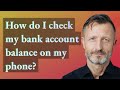 How do I check my bank account balance on my phone?