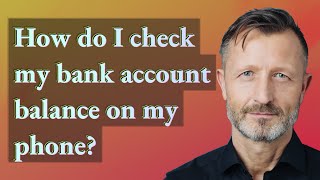 How do I check my bank account balance on my phone?