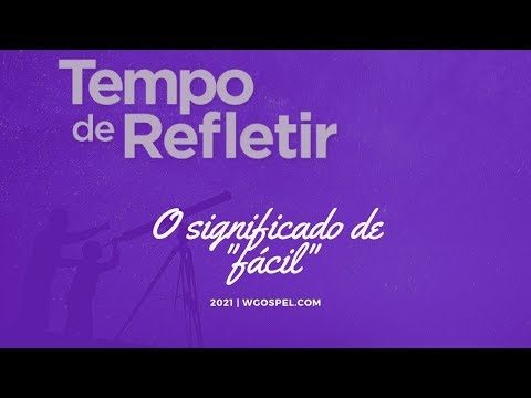 Tempo de Refletir 2021 - O significado de "fácil"