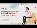 Challenges in Delivery Business and How Does TrakOp Help | Delivery Management Software