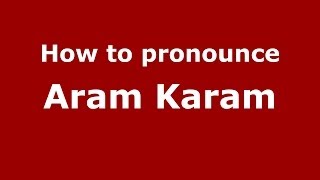 How to pronounce Aram Karam