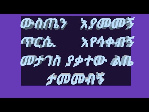 ውስጤን እያመመኝ ጥርሴ እየሳቀብኝ  መታገስ ያቃተው ልቤ ታመመብኝ