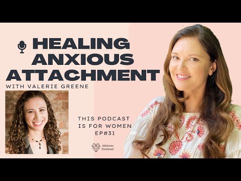 31: Anxious & Avoidant Relationship Healing w/ Valerie Green | #PodforWomen w/ Adrienne Everheart