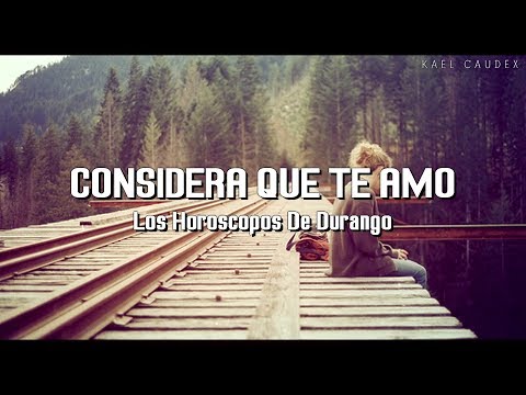 'Considera Que Te Amo' - Los Horoscopos De Durango (Letra)
