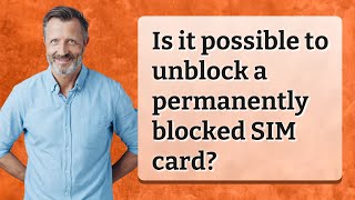 Is it possible to unblock a permanently blocked SIM card?