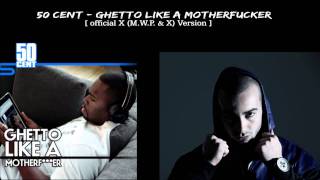 50 Cent - Ghetto like a Motherfucker  [ X (M.W.P. &amp; X) Version 1 ]