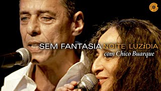 Maria Bethânia e Chico Buarque - &quot;Sem Fantasia&quot; (Ao Vivo) - Noite Luzidia