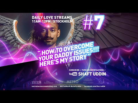 Shaft Uddin Love Stream #7 - HOW TO OVERCOME YOUR DADDY ISSUES