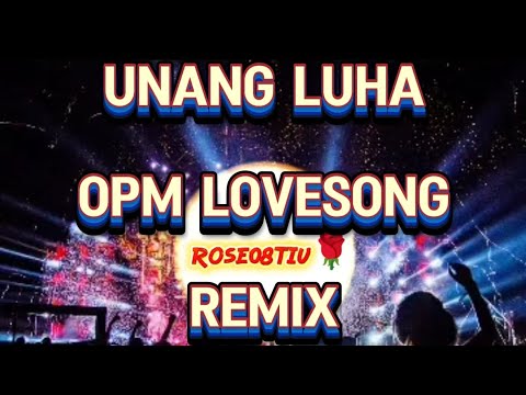 OPM LOVESONG❤️💢🔥 UNANG LUHA SONG REMIX🔥💢
