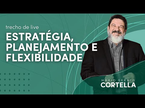 Strategy, planning and flexibility - Mario Sergio Cortella