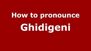 How to pronounce Ghidigeni