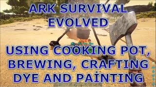 ARK Survival Evolved: Using Cooking Pot, Brewing, Crafting Dye and Painting