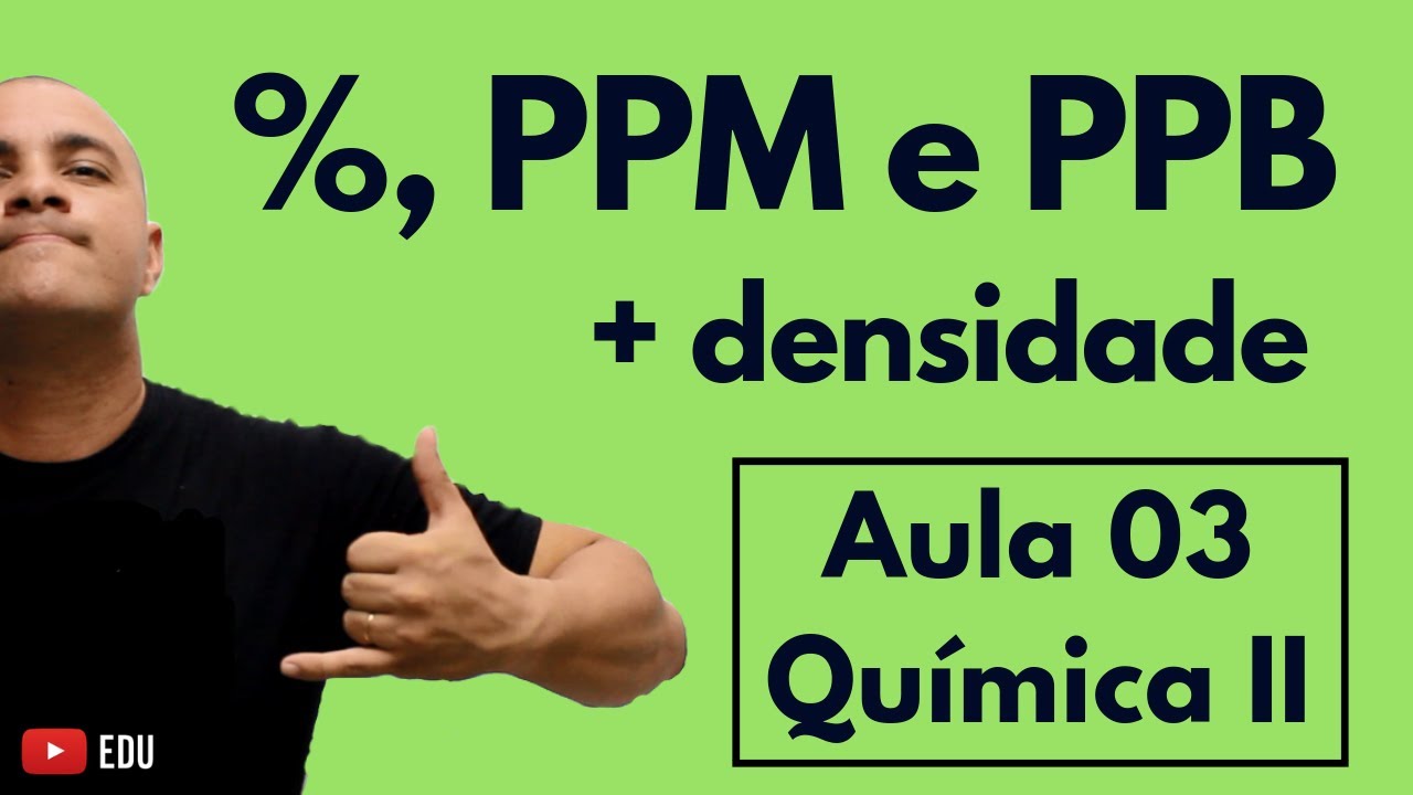 CONCENTRAÇÃO: Porcentagem; PPM e PPB (Partes por Milhão e Bilhão); DENSIDADE | Aula 03 (Química II)