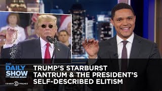 Trump’s Starburst Tantrum & The President’s Self-Described Elitism | The Daily Show
