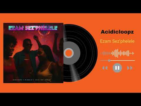 Acidicloopz, Mindo SA, Salga, Solo SA - Ezam Sez’phelele (Official Audio)