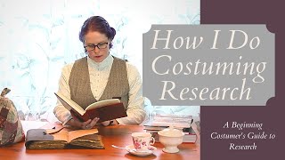 How I Do My Costume Research: A Beginning Costumer's Guide to Research
