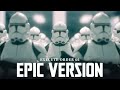 Star Wars Republic Clone Army March X Order 66 Theme EPIC VERSION