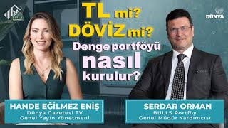 Serdar ORMAN / TL mi döviz mi? Denge portföyü nasıl kurulur? / Hande E