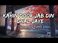 Kahin Door Jab Din dhal jaye [ Slowed+Reverb ] | Sanam |