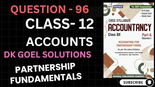 #question - 96 | DK GOEL PARTNERSHIP FUNDAMENTALS | CLASS 12 | ACCOUNTS.