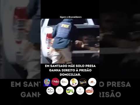 MÃE SOLO PRESA EM SANTIAGO GANHA DIREITO À PRISÃO DOMICILIAR PARA CUIDAR DA FILHA