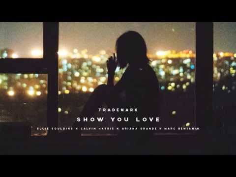 Trademark - Show You Love (Ellie Goulding x Calvin Harris x Ariana Grande x Marc Benjamin)