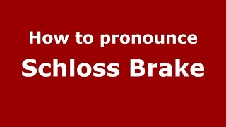 How to pronounce Schloss Brake