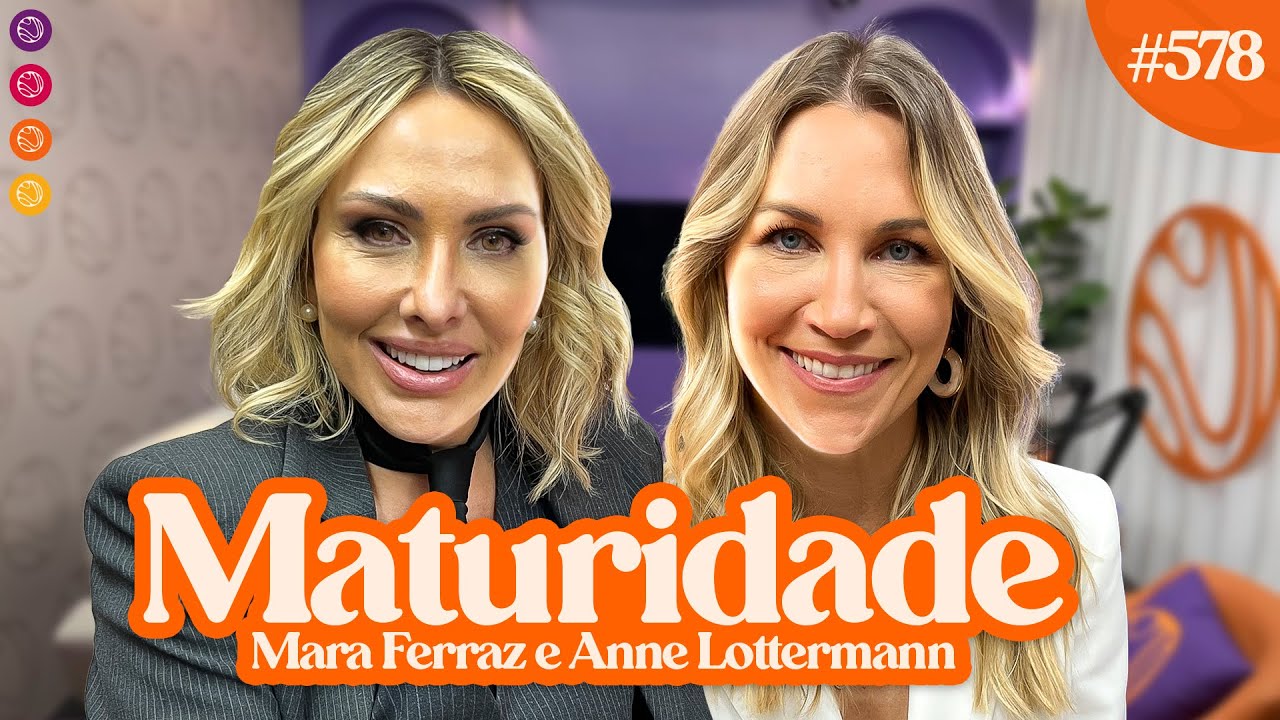 MARA FERRAZ E ANNE LOTTERMANN | VIDA AOS 40 - Venus Podcast #578