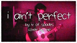 I Ain&#39;t Perfect - IV of Spades (Cover)
