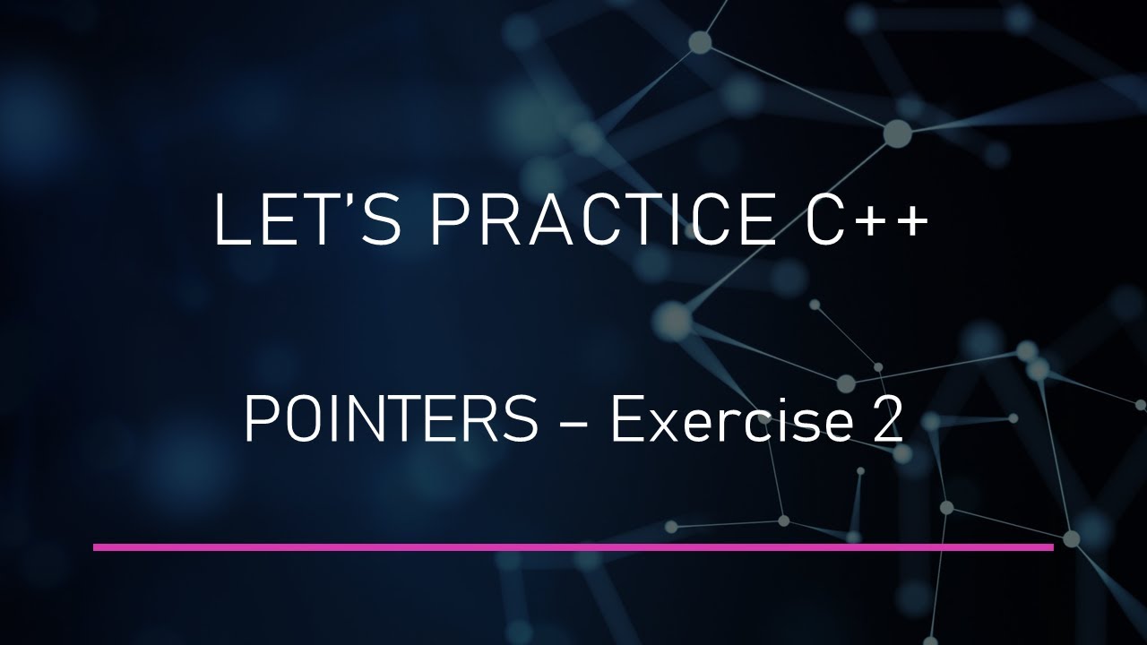 Pointers - Exercise 2 | Let's Practice C++