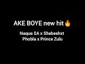 Ake boye - Naqua SA ft Shebeshxt & Phobla & Prince Zulu
