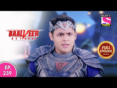 Baalveer Returns | Full Episode | Episode 239  | 22nd May, 2021